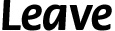 Leave